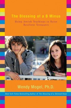 The blessing of a B minus : using Jewish teachings to raise resilient teenagers  Cover Image