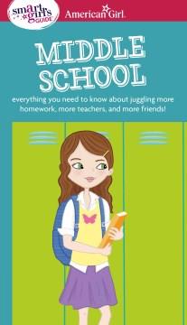 A smart girl's guide, middle school : everything you need to know about juggling more homework, more teachers, and more friends! Book cover