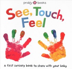 See, touch, feel : a first sensory book to share with your baby  Cover Image