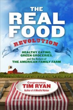 The real food revolution : healthy eating, green groceries, and the return of the American family farm  Cover Image