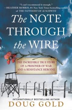 The note through the wire : the incredible true story of a prisoner of war and a resistance heroine  Cover Image