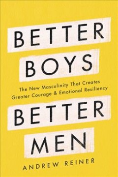 Better boys, better men : the new masculinity that creates greater courage and emotional resiliency Book cover