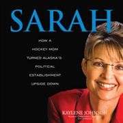 Sarah : how a hockey mom turned Alaska's political establishment upside down  Cover Image