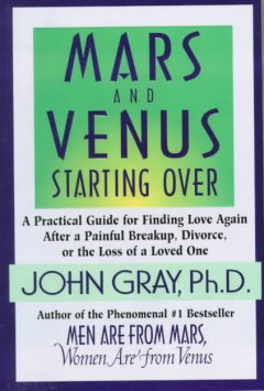 Mars and Venus starting over : a practical guide for finding love again after a painful breakup, divorce, or the loss of a loved one  Cover Image